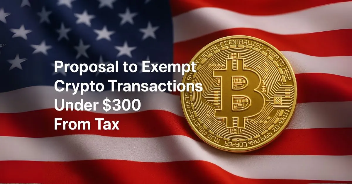 US Proposes Tax Exemption for Crypto Transactions Under $300