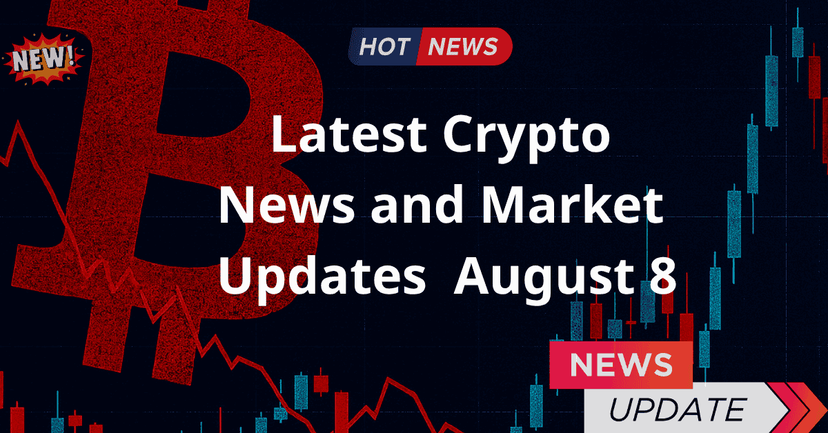 Latest Crypto News and Market Updates – August 8