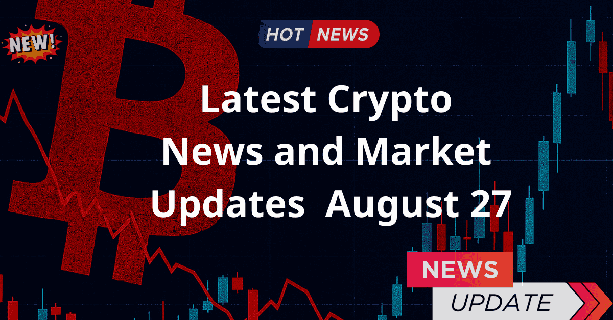 Tổng Hợp Tin Tức Crypto Mới Nhất Ngày 27/8