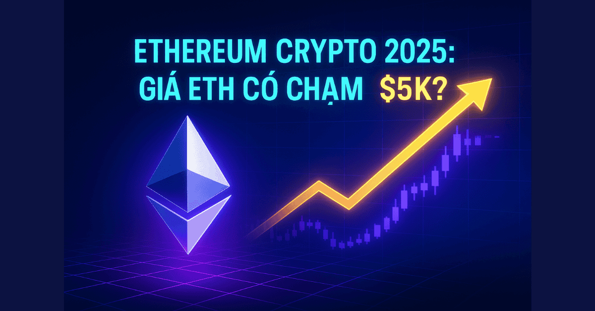 Ethereum Crypto 2025: Dự Báo Xu Hướng Giá ETH