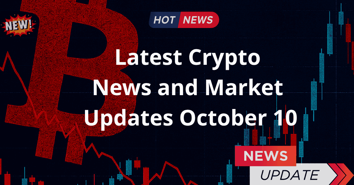 Latest Crypto News and Market Updates –   October 10