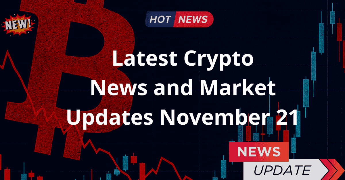 Latest Crypto News and Market Updates – November 21